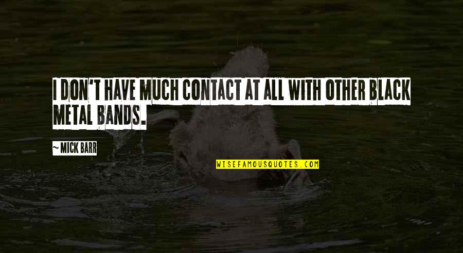 Effelwich Quotes By Mick Barr: I don't have much contact at all with