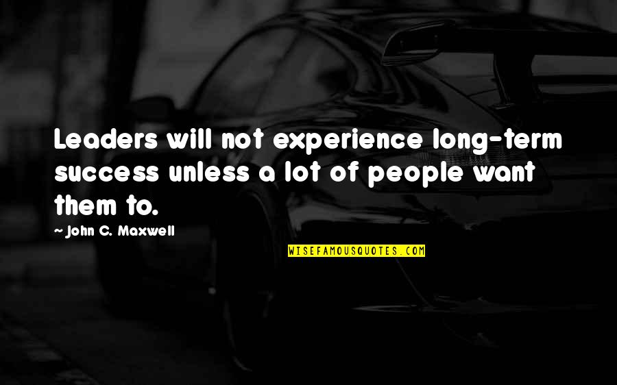 Effelyte Quotes By John C. Maxwell: Leaders will not experience long-term success unless a Effelyte Quotes By John C. Maxwell: Leaders will not experience long-term success unless a