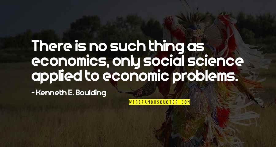 Effeminacy In The Bible Quotes By Kenneth E. Boulding: There is no such thing as economics, only