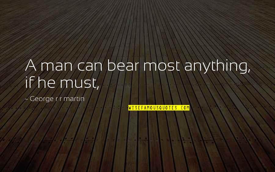 Effeminacy Pronunciation Quotes By George R R Martin: A man can bear most anything, if he