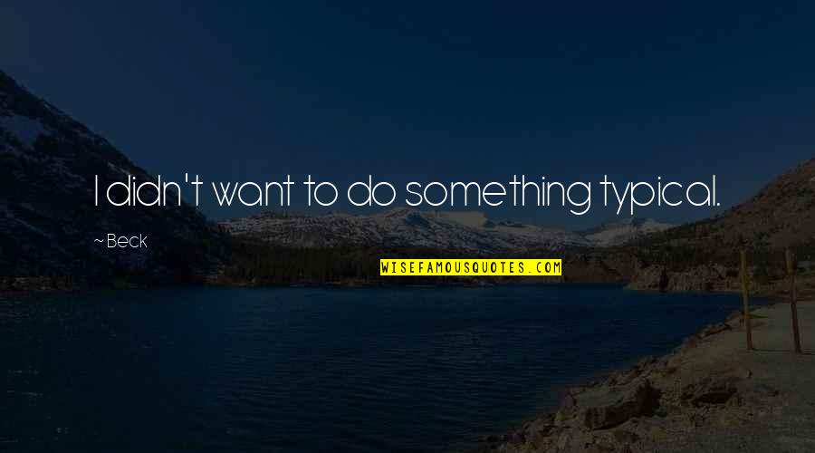 Effeminate Guys Quotes By Beck: I didn't want to do something typical.