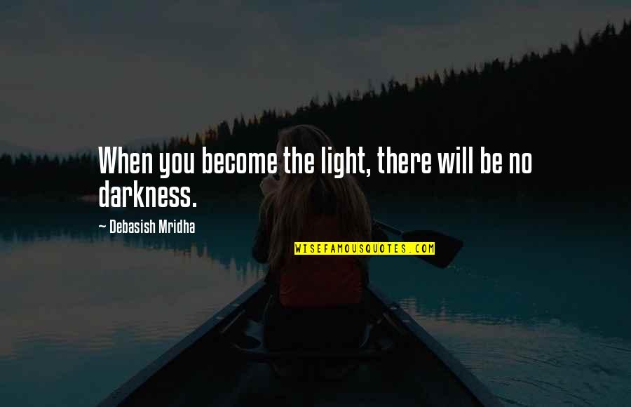 Effeminate Guys Quotes By Debasish Mridha: When you become the light, there will be