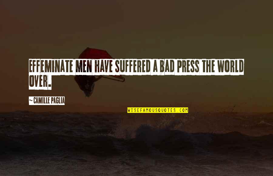 Effeminate Men Quotes By Camille Paglia: Effeminate men have suffered a bad press the