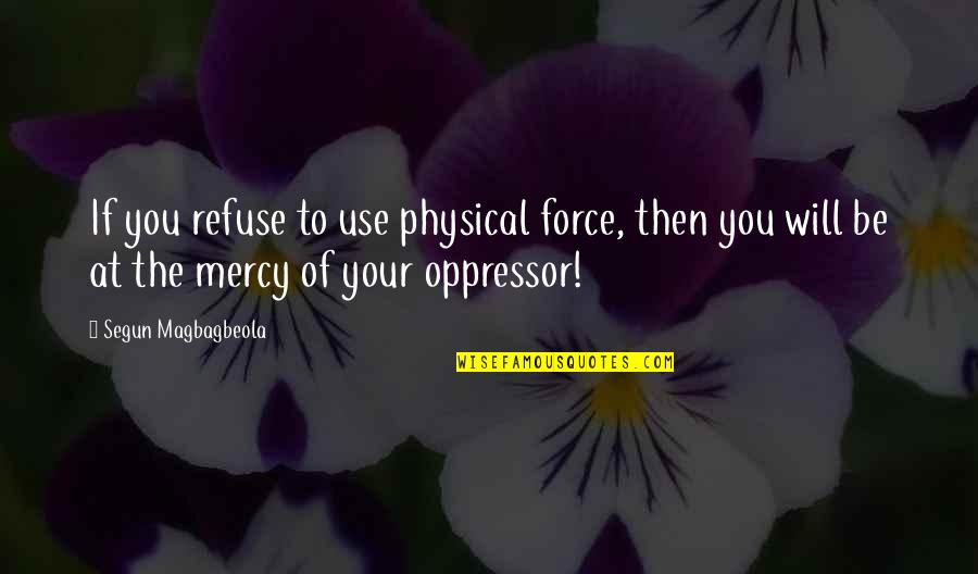 Effeminate Men Quotes By Segun Magbagbeola: If you refuse to use physical force, then