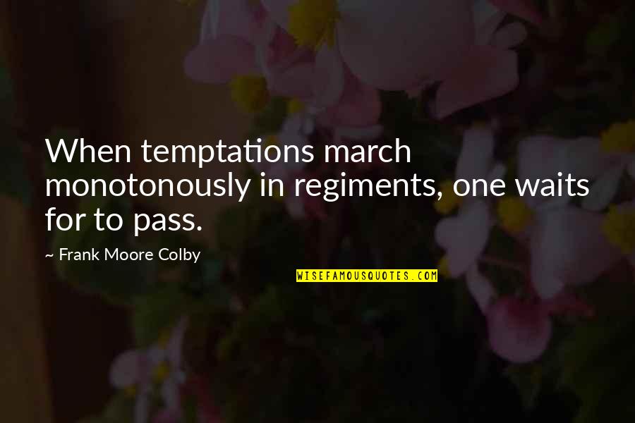 Effenberg Claudia Quotes By Frank Moore Colby: When temptations march monotonously in regiments, one waits Effenberg Claudia Quotes By Frank Moore Colby: When temptations march monotonously in regiments, one waits