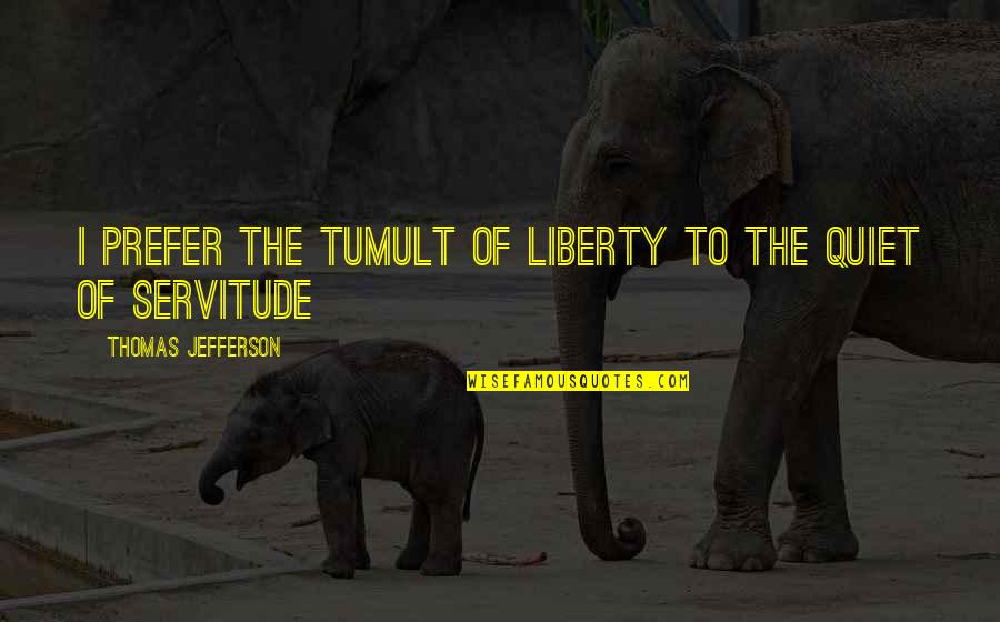Effenberg Claudia Quotes By Thomas Jefferson: I prefer the tumult of liberty to the Effenberg Claudia Quotes By Thomas Jefferson: I prefer the tumult of liberty to the