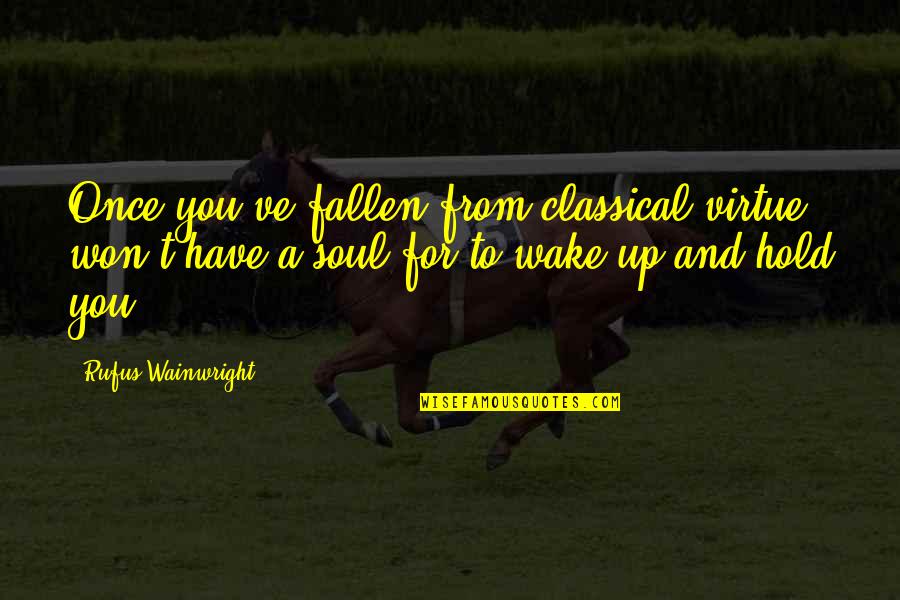 Effenbergerite Quotes By Rufus Wainwright: Once you've fallen from classical virtue, won't have