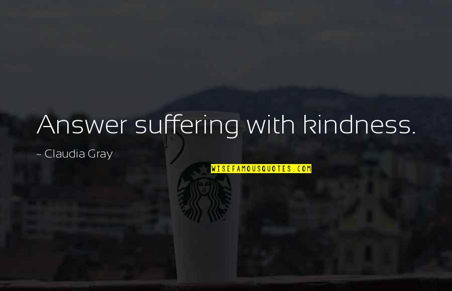 Effendi Quotes By Claudia Gray: Answer suffering with kindness. Effendi Quotes By Claudia Gray: Answer suffering with kindness.