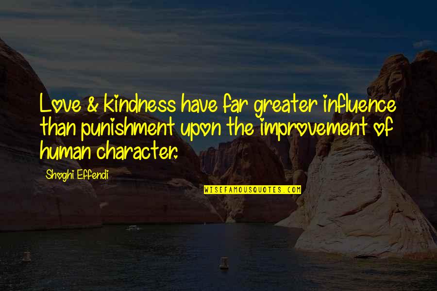 Effendi Quotes By Shoghi Effendi: Love & kindness have far greater influence than Effendi Quotes By Shoghi Effendi: Love & kindness have far greater influence than