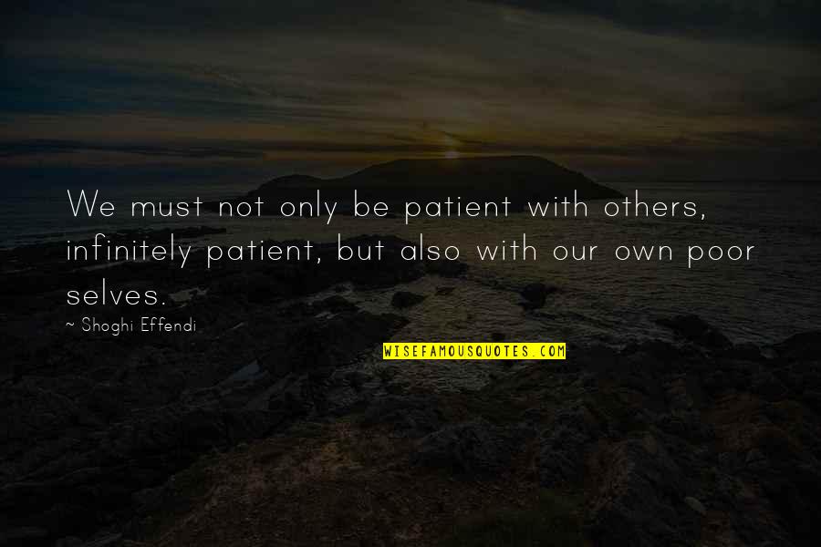 Effendi Quotes By Shoghi Effendi: We must not only be patient with others, Effendi Quotes By Shoghi Effendi: We must not only be patient with others,