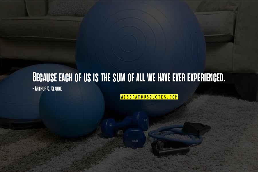 Effendi Records Quotes By Arthur C. Clarke: Because each of us is the sum of Effendi Records Quotes By Arthur C. Clarke: Because each of us is the sum of
