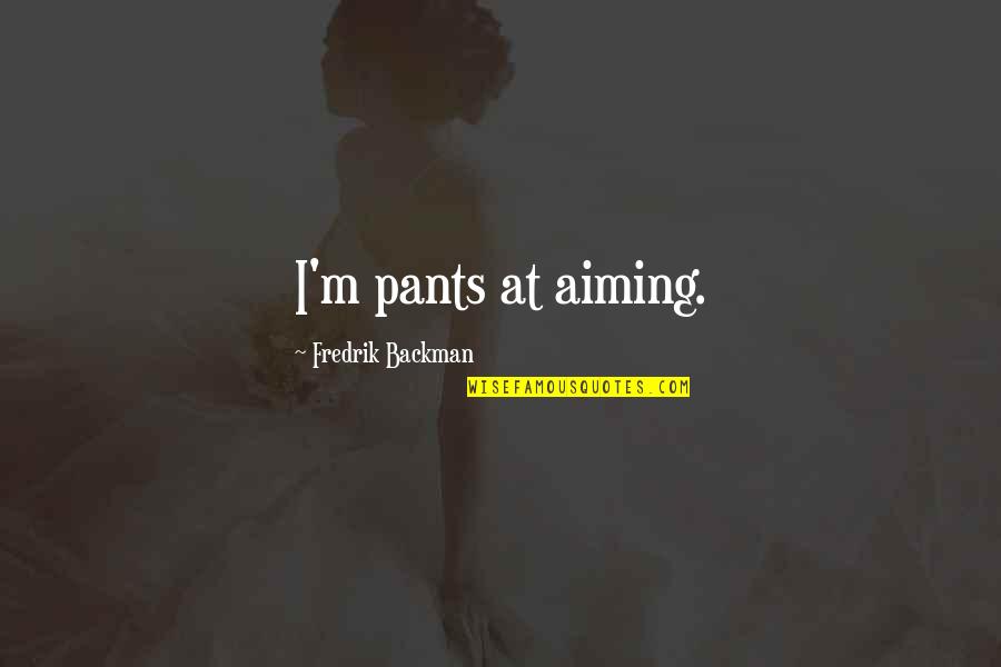 Effer Quotes By Fredrik Backman: I'm pants at aiming.