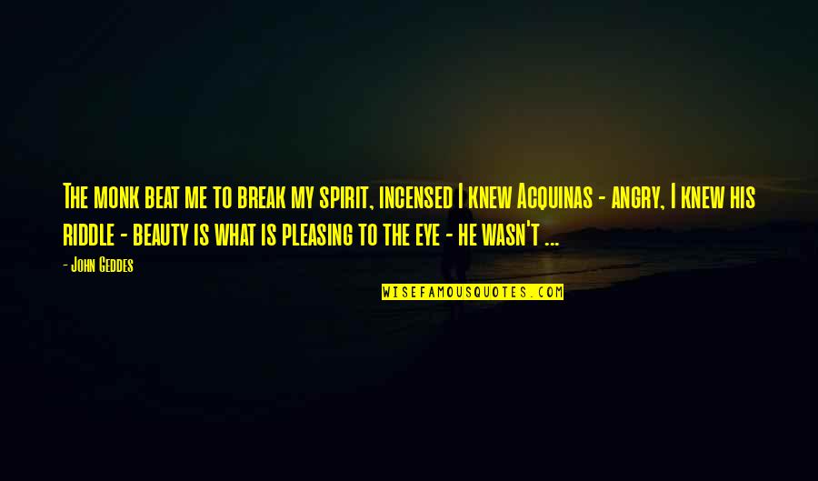 Effervesce Quotes By John Geddes: The monk beat me to break my spirit,