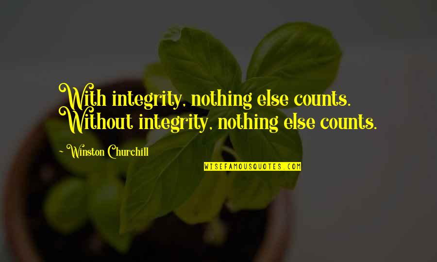 Effervesce Quotes By Winston Churchill: With integrity, nothing else counts. Without integrity, nothing