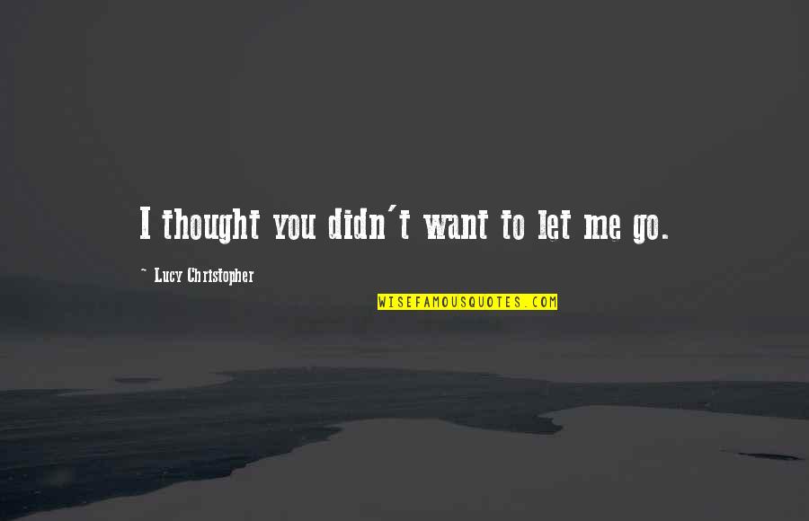 Effervescence Quotes By Lucy Christopher: I thought you didn't want to let me