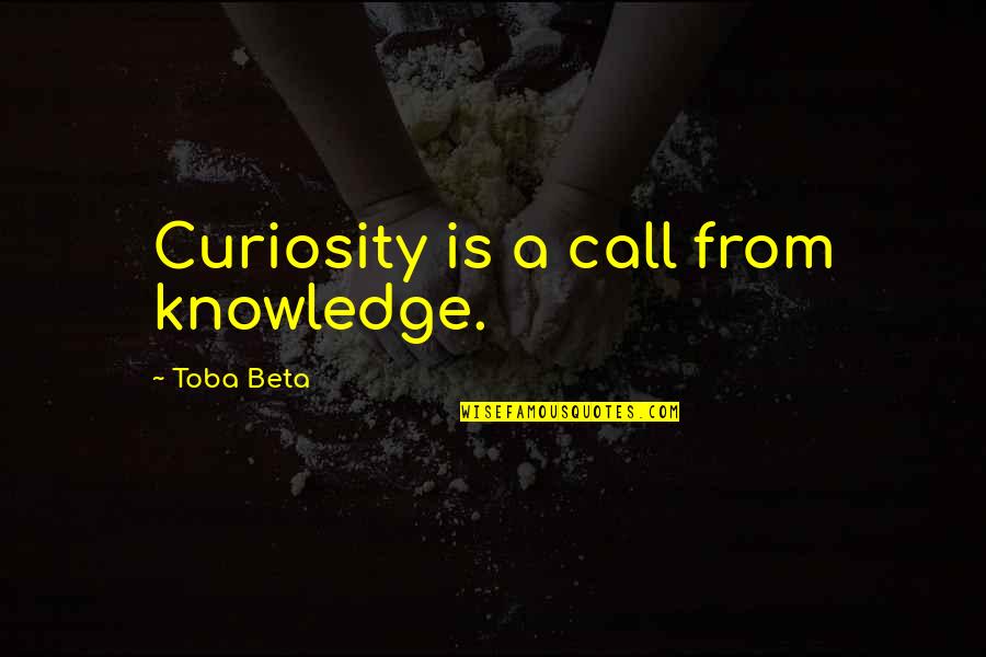 Effervescence Quotes By Toba Beta: Curiosity is a call from knowledge.