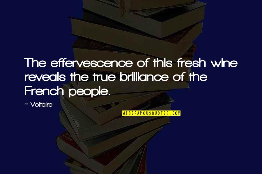 Effervescence Quotes By Voltaire: The effervescence of this fresh wine reveals the
