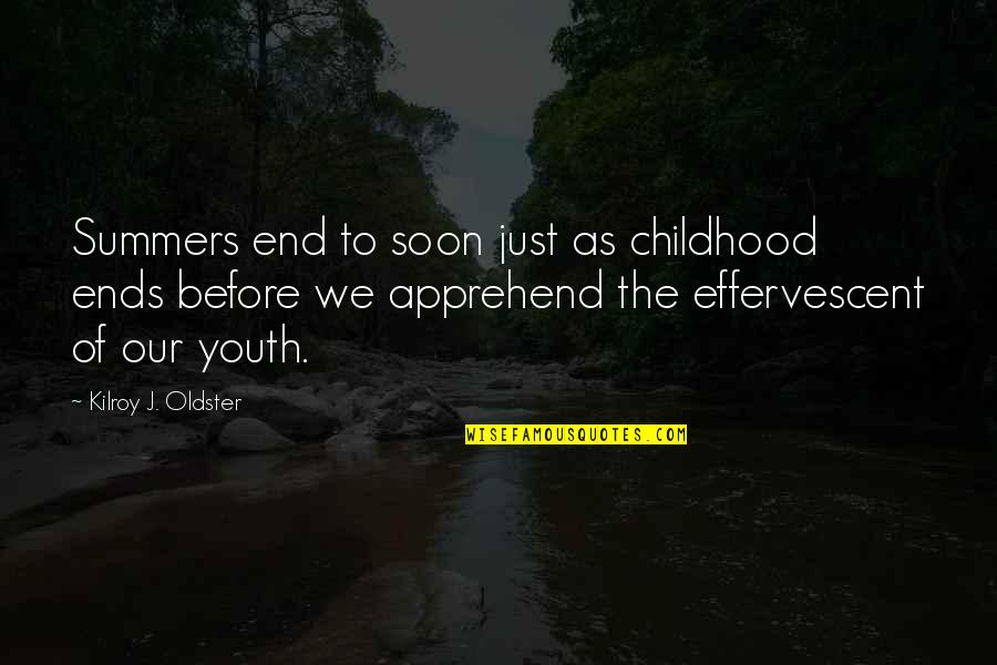 Effervescent Quotes By Kilroy J. Oldster: Summers end to soon just as childhood ends Effervescent Quotes By Kilroy J. Oldster: Summers end to soon just as childhood ends