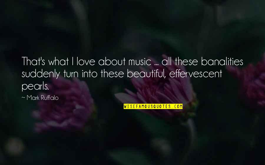 Effervescent Quotes By Mark Ruffalo: That's what I love about music ... all