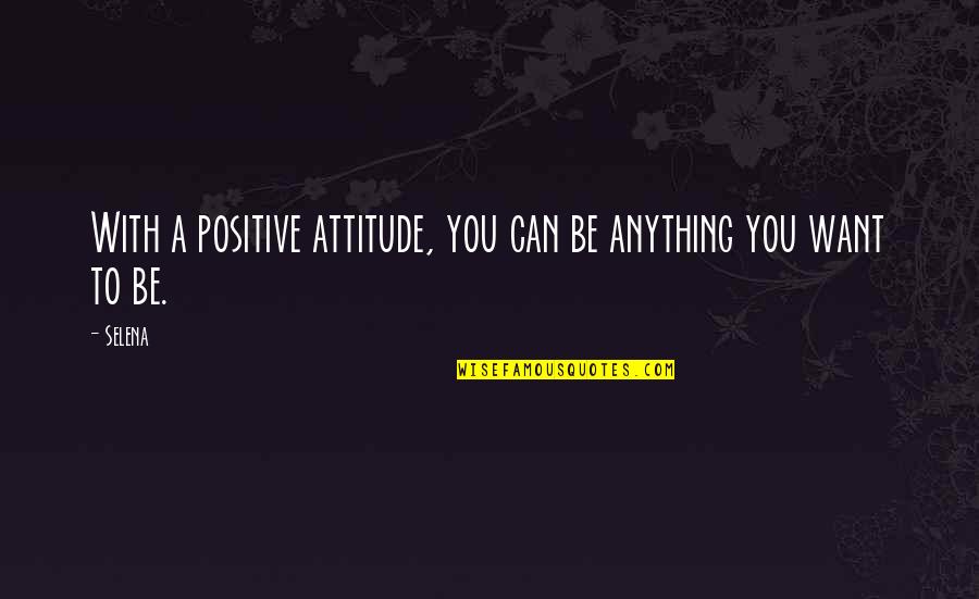 Effervescente Al Quotes By Selena: With a positive attitude, you can be anything