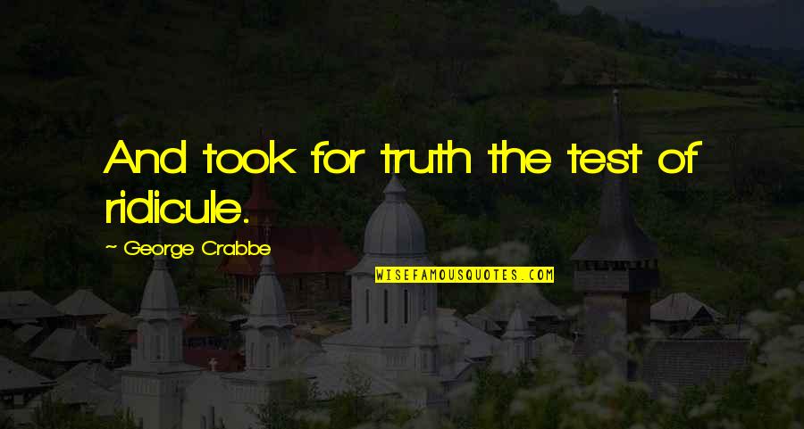 Effete Corps Quotes By George Crabbe: And took for truth the test of ridicule. Effete Corps Quotes By George Crabbe: And took for truth the test of ridicule.