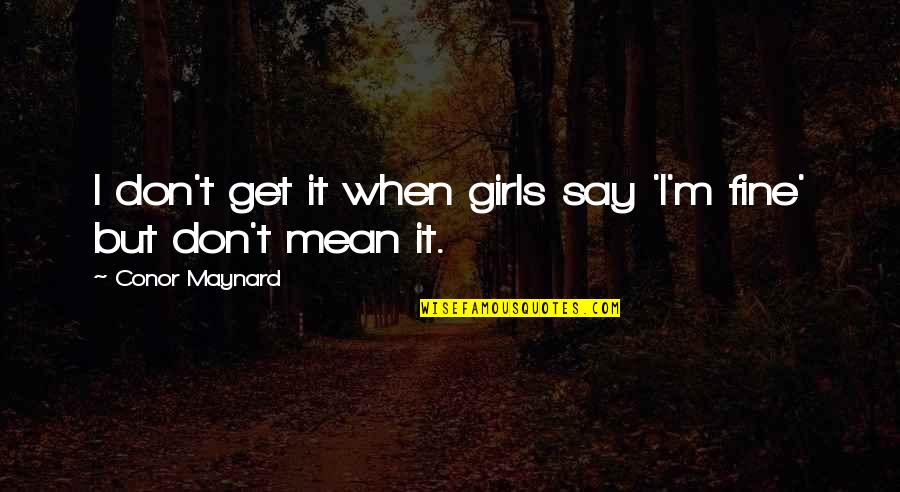 Effetely Quotes By Conor Maynard: I don't get it when girls say 'I'm Effetely Quotes By Conor Maynard: I don't get it when girls say 'I'm