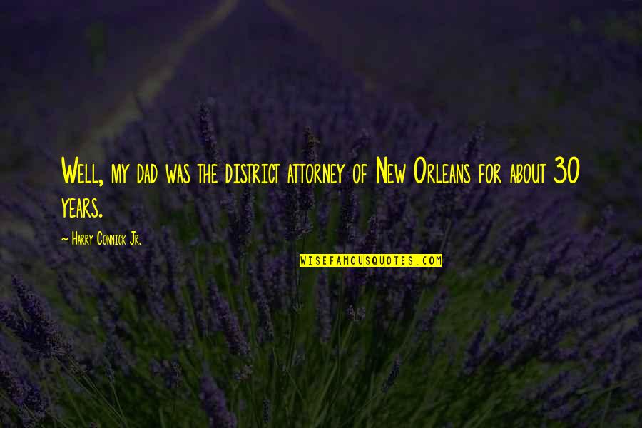 Effetti Collaterali Quotes By Harry Connick Jr.: Well, my dad was the district attorney of Effetti Collaterali Quotes By Harry Connick Jr.: Well, my dad was the district attorney of
