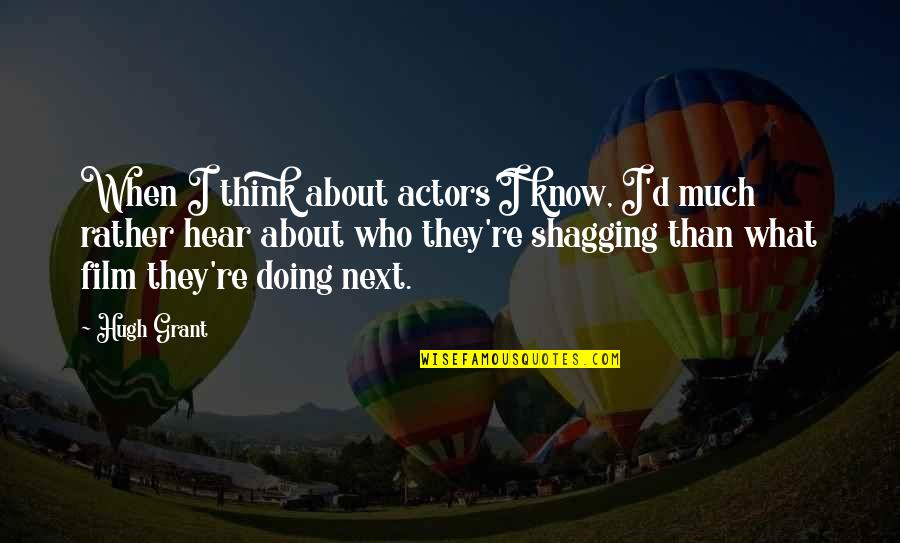 Effetto Doppler Quotes By Hugh Grant: When I think about actors I know, I'd Effetto Doppler Quotes By Hugh Grant: When I think about actors I know, I'd