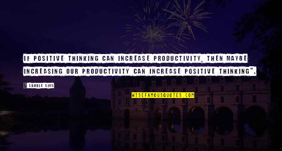 Effetto Doppler Quotes By Laurie Sims: If positive thinking can increase productivity, then maybe Effetto Doppler Quotes By Laurie Sims: If positive thinking can increase productivity, then maybe