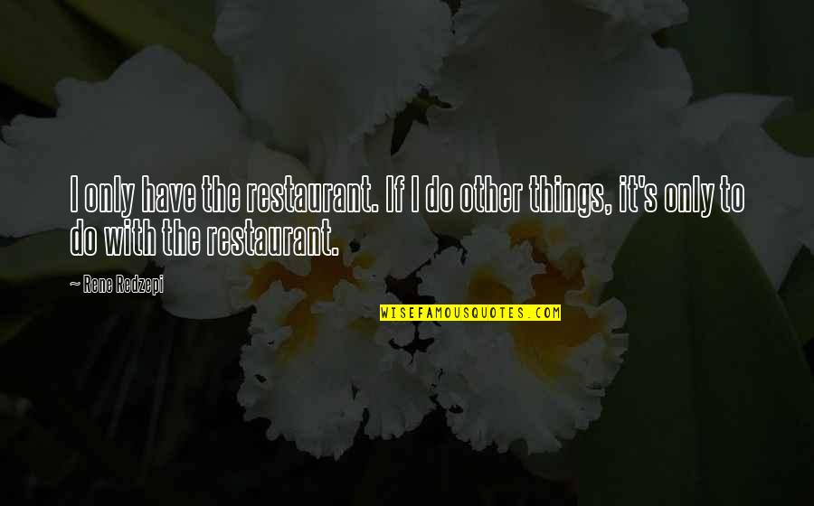 Effexor For Anxiety Quotes By Rene Redzepi: I only have the restaurant. If I do Effexor For Anxiety Quotes By Rene Redzepi: I only have the restaurant. If I do