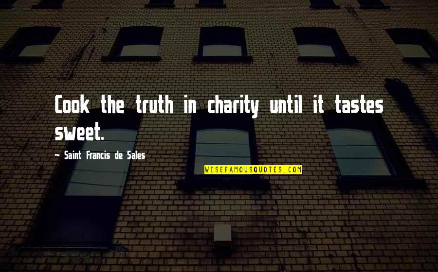 Effi Eitam Quotes By Saint Francis De Sales: Cook the truth in charity until it tastes Effi Eitam Quotes By Saint Francis De Sales: Cook the truth in charity until it tastes