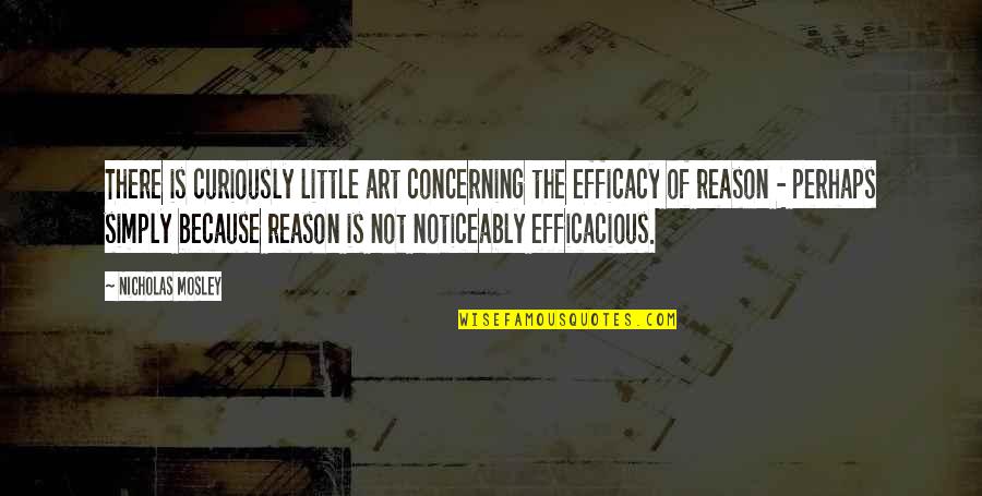 Efficacy Quotes By Nicholas Mosley: There is curiously little art concerning the efficacy Efficacy Quotes By Nicholas Mosley: There is curiously little art concerning the efficacy