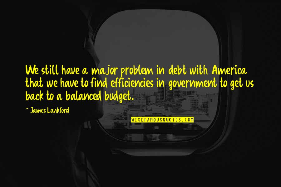 Efficiencies Quotes By James Lankford: We still have a major problem in debt