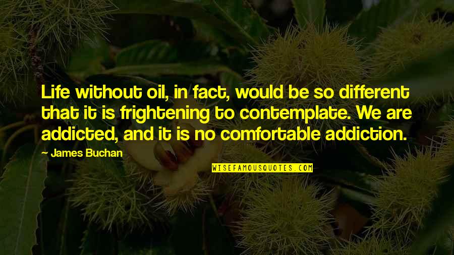 Efficiency And Effectiveness Quotes By James Buchan: Life without oil, in fact, would be so