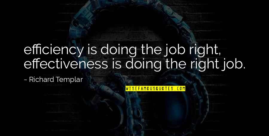 Efficiency And Effectiveness Quotes By Richard Templar: efficiency is doing the job right, effectiveness is