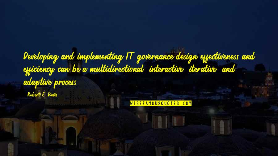 Efficiency And Effectiveness Quotes By Robert E. Davis: Developing and implementing IT governance design effectiveness and