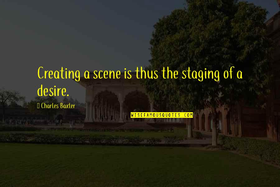 Efficiency And Productivity Quotes By Charles Baxter: Creating a scene is thus the staging of