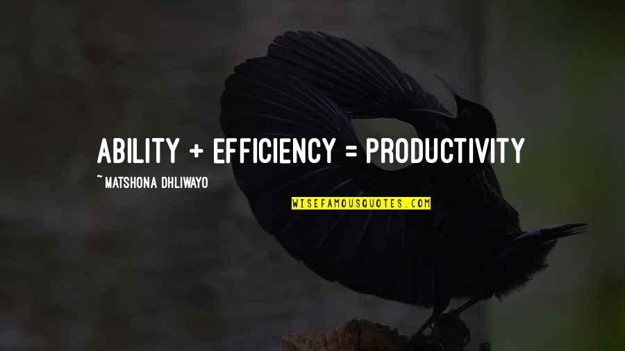 Efficiency And Productivity Quotes By Matshona Dhliwayo: Ability + efficiency = productivity