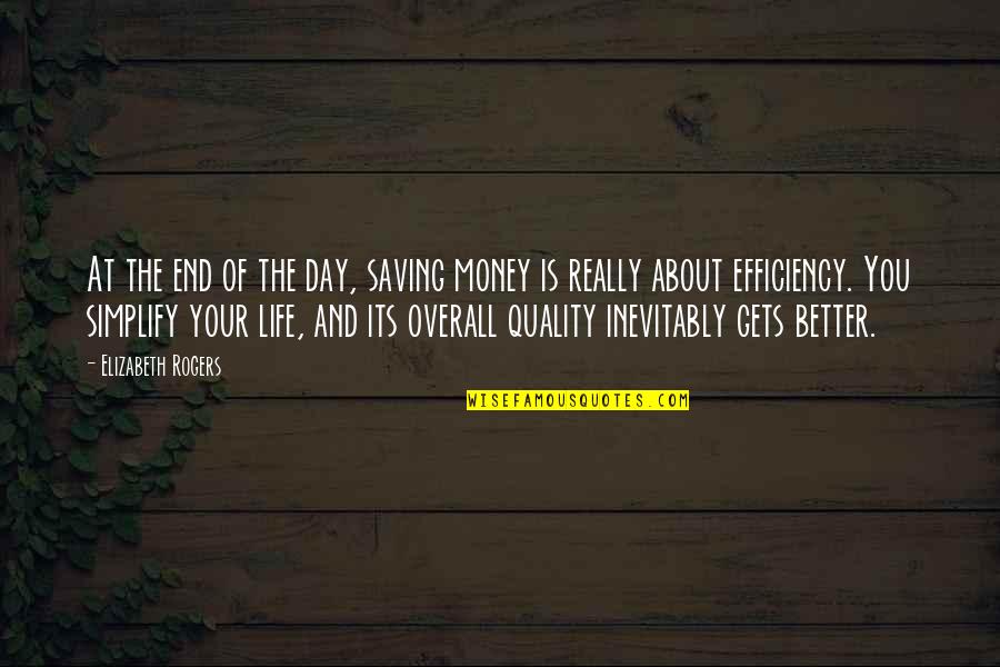 Efficiency And Quality Quotes By Elizabeth Rogers: At the end of the day, saving money