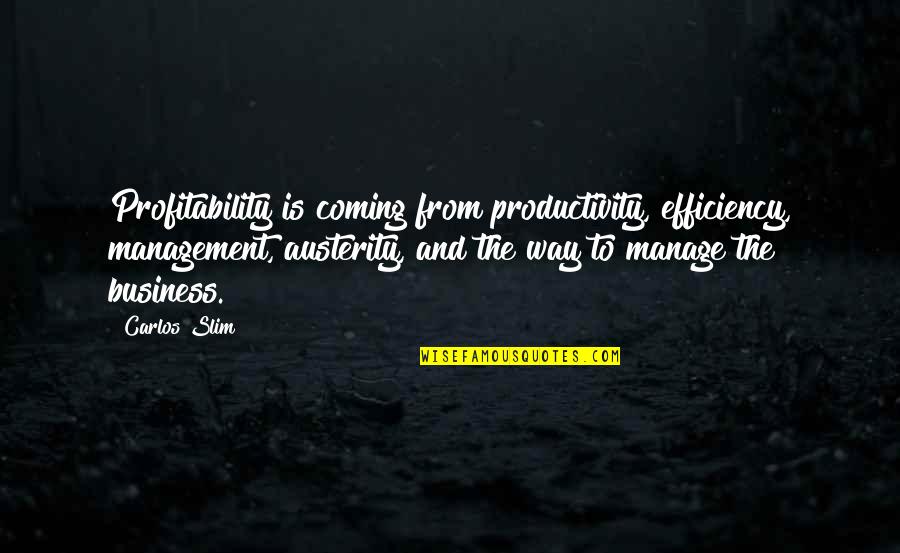 Efficiency In Business Quotes By Carlos Slim: Profitability is coming from productivity, efficiency, management, austerity,