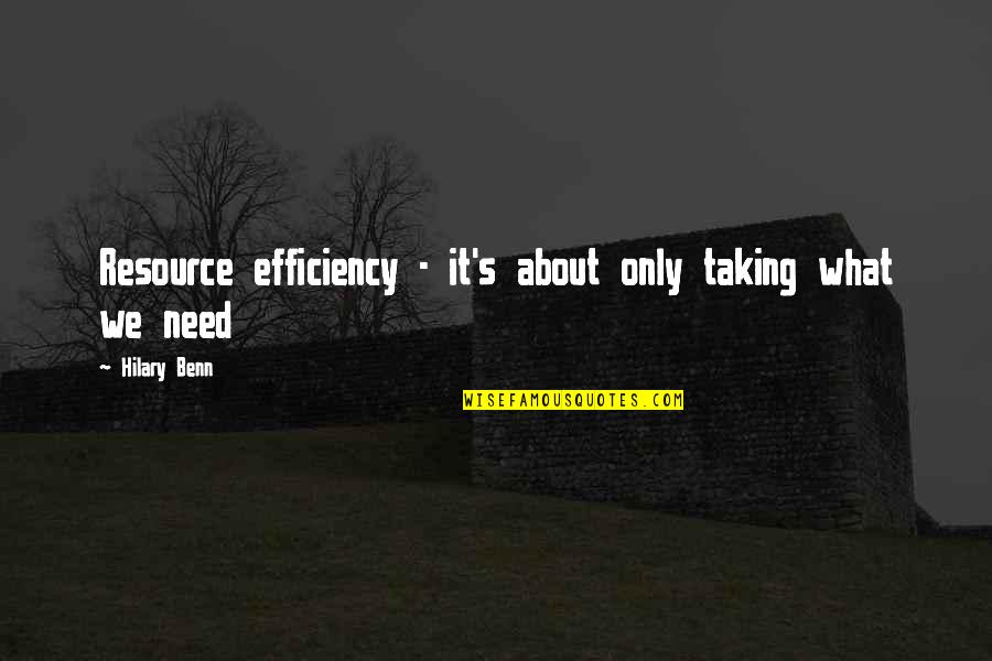 Efficiency In Business Quotes By Hilary Benn: Resource efficiency - it's about only taking what