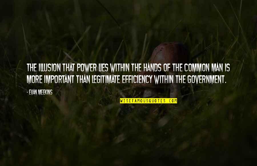 Efficiency In Government Quotes By Evan Meekins: The illusion that power lies within the hands