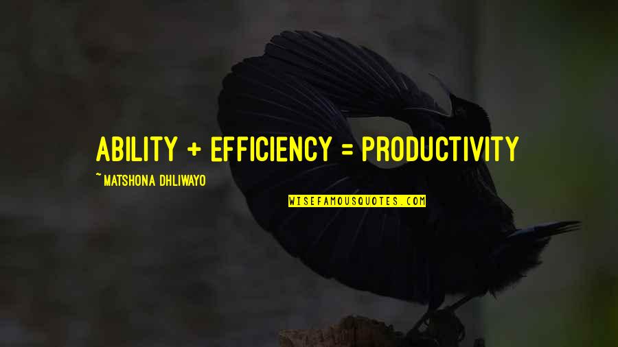 Efficiency Quotes And Quotes By Matshona Dhliwayo: Ability + efficiency = productivity