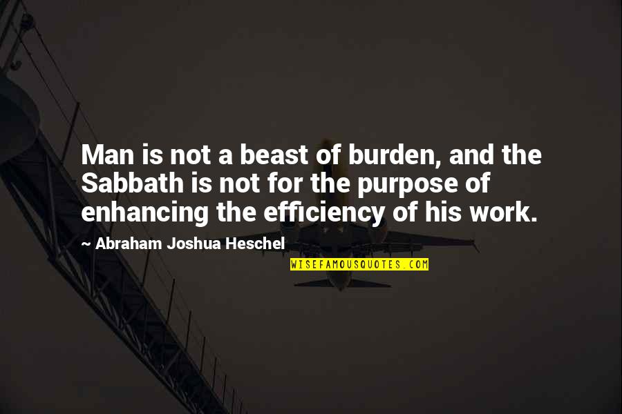 Efficiency Quotes By Abraham Joshua Heschel: Man is not a beast of burden, and