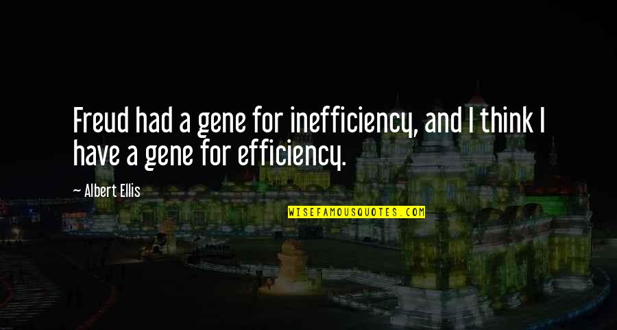 Efficiency Quotes By Albert Ellis: Freud had a gene for inefficiency, and I