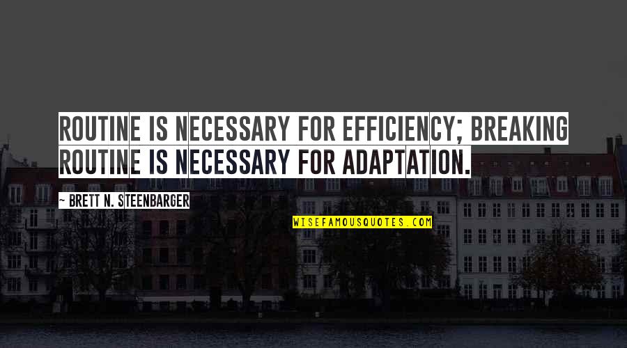 Efficiency Quotes By Brett N. Steenbarger: Routine is necessary for efficiency; breaking routine is