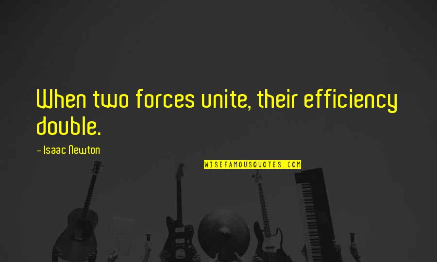 Efficiency Quotes By Isaac Newton: When two forces unite, their efficiency double.