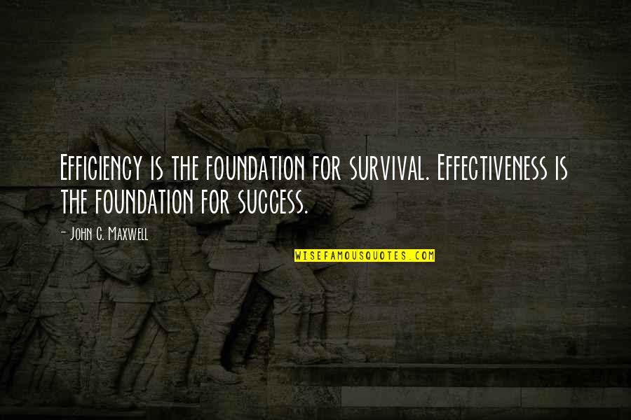 Efficiency Quotes By John C. Maxwell: Efficiency is the foundation for survival. Effectiveness is