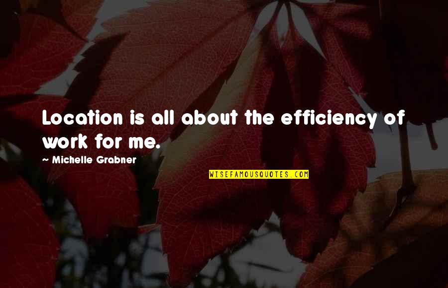Efficiency Quotes By Michelle Grabner: Location is all about the efficiency of work