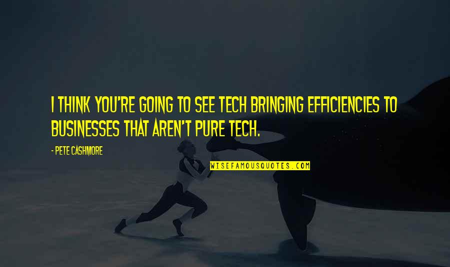 Efficiency Quotes By Pete Cashmore: I think you're going to see tech bringing